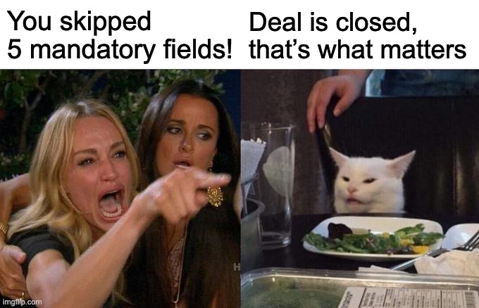 You skipped 5 mandatory fields!" / "Deal is closed, that's what matters.